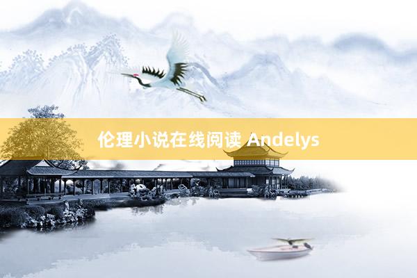 伦理小说在线阅读 Andelys